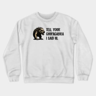 Tell Your Chupacabra I Said Hi Urban Legend Parody Crewneck Sweatshirt